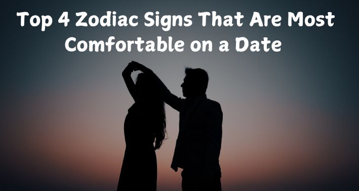 Top 4 Zodiac Signs That Are Most Comfortable on a Date